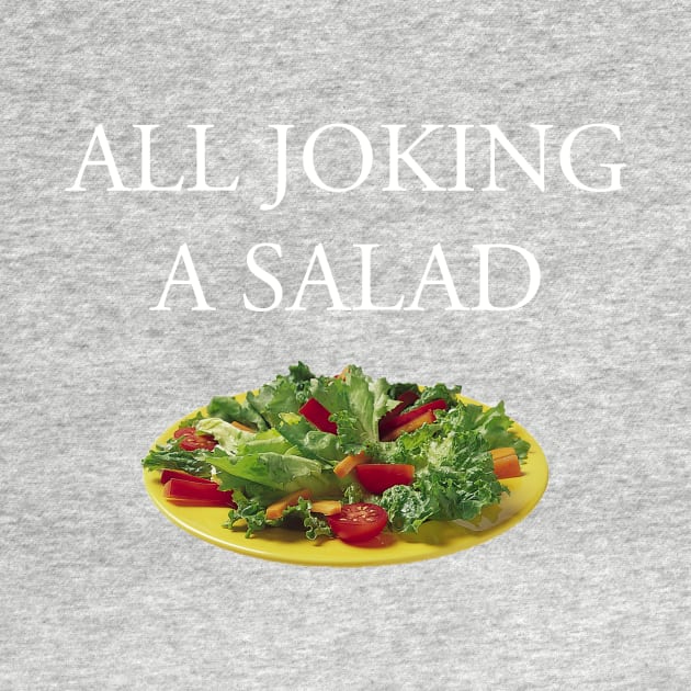 All Joking a Salad: The T-Shirt by thechalupacabra